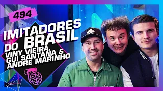 IMITADORES DO BRASIL: GUI SANTANA, ANDRÉ MARINHO E VINY VIEIRA - Inteligência Ltda. Podcast #494