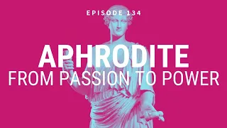 Aphrodite: From Passion to Power