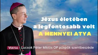 Jézus életében a legfontosabb volt a Mennyei Atya. Lucsok Péter Miklós OP püspök szentbeszéde