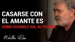 Casarse con el amante es como echarle sal al postre - Walter Riso