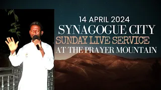 SYNAGOGUE CITY SUNDAY LIVE SERVICE AT THE PRAYER MOUNTAIN {14 APRIL MARCH 2024}