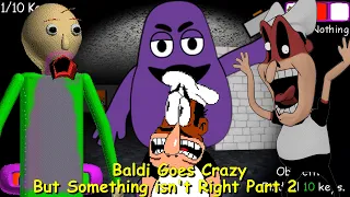 Baldi Goes Crazy but Something isn't Right - Part 2 (Baldi Goes Crazy Part 2 Joke Mod)