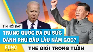 Tin thế giới nổi bật trong tuần | Trung Quốc đã đủ sức đánh phủ đầu lầu năm góc? | FBNC