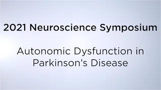 2021 Neuroscience Symposium: Autonomic Dysfunction in Parkinson’s Disease