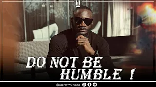 DO NOT BE HUMBLE : IT'S A LIE | Watch this !