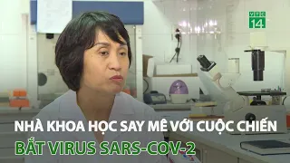 Nhà khoa học say mê với cuộc chiến bắt virus Sars-Cov-2 | VTC14