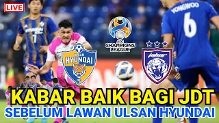 JDT VS ULSAN HYUNDAI ‼️KABAR BAIK BAGI JDT SEBELUM PERLAWANAN