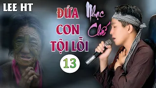 ĐỨA CON TỘI LỖI 13 - LEE HT  [ NHẠC CHẾ ]  LỜI MỚI CỪA HAY VỪA THẤM