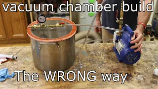 Making a vacuum chamber, learn from my mistakes