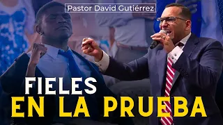 Fieles en la prueba - pastor David Gutierrez