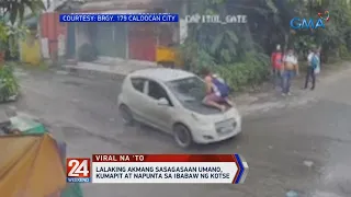 24 Oras: Lalaking akmang sasagasaan umano, kumapit at napunta sa ibabaw ng kotse