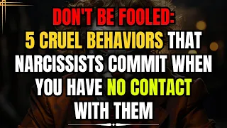 Don't be fooled: 5 cruel behaviors that narcissists commit when you have no contact with them
