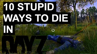 DayZ - 10 STUPID WAYS TO DIE IN DAYZ