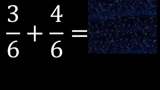 3/6 mas 4/6 , suma de fracciones homogeneas 3/6+4/6 . mismo denominador