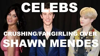 CELEBS CRUSHING/FANGIRLING OVER SHAWN MENDES