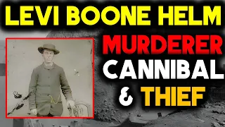 Levi Boone Helm :Murderer, Cannibal & Thief of Old West