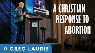 A Christian Response To Abortion (With Greg Laurie)