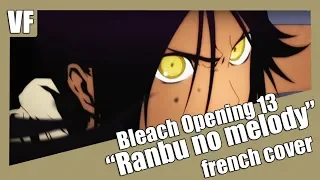 [AMVF] Bleach Opening 13 - "Ranbu no melody" (FRENCH FULL COVER)