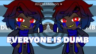 MEME "EVERYONE IS DUMB/ERROR!SANS/UNDERTALE AU/GACHA CLUB