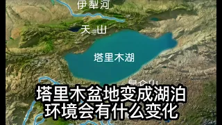 假如塔里木盆地变成湖泊，周围环境会有什么变化？If the Tarim Basin becomes a lake, what will happen？