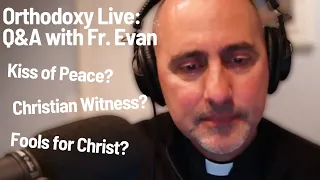 Orthodoxy Live: Kiss of Peace, Fools for Christ, Christian Witness, and more! (w/ Fr. Evan)
