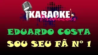 EDUARDO COSTA - SOU SEU FÃ NÚMERO UM ( KARAOKE )