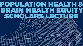 Population Health & Brain Health Equity Scholars Lecture 2024