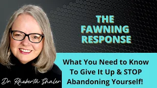 THE FAWNING RESPONSE: What You Need to Know to Give It Up & STOP Abandoning Yourself