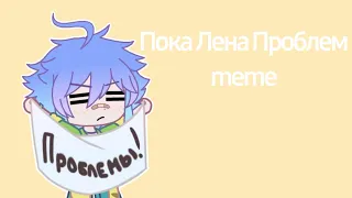 Пока Лена Проблем - MEME |Gacha Club | Gacha Life | MAZIN and Canti