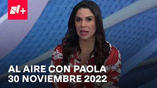 Al Aire con Paola I Programa Completo 30 Noviembre 2022