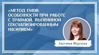 Мастер-класс «Метод EMDR: особенности при работе с травмой, вызванной сексуализированным насилием»