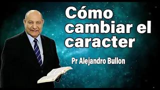 Cómo cambiar el carácter - Pr Alejandro Bullon | sermones adventistas