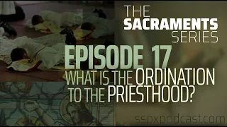 Sacraments #17: What is Ordination to the Priesthood? w/ Fr. McFarland