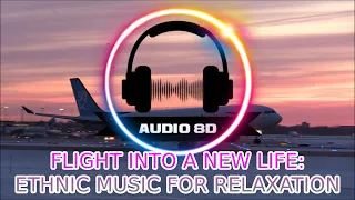 FLIGHT INTO A NEW LIFE: ETHNIC MUSIC FOR RELAXATION, BEST 8D AUDIO SONGS - 8D SOUNDS