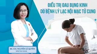 Điều trị đau bụng kinh do bệnh lý lạc nội mạc tử cung? | BS.CK1 Nguyễn Lệ Quyên