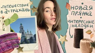 Вязальный влог🍃 Путешествие в Астрахань 🏠Интересные покупки🧶