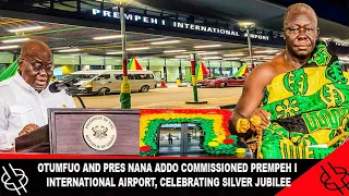 OTUMFUO AND PREZ NANA ADDO COMMISSIONED PREMPEH I INTERNATIONAL AIRPORT, CELEBRATING SILVER JUBILEE