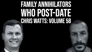 Family Annihilators who Post date Chris Watts: Volume 58