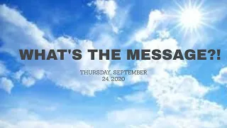 WHAT IS THE MESSAGE?! SEPTEMBER 24, 2020