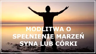 MODLITWA O SPEŁNIENIE MARZEŃ SYNA LUB CÓRKI | Modlitwa za swoje dziecko i jego sukces