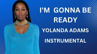 I'M  GONNA BE READY - YOLANDA ADAMS - INSTRUMENTAL