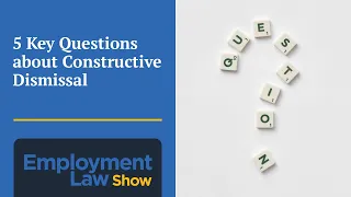 5 Key questions about constructive dismissal - Employment Law Show: S8 E04