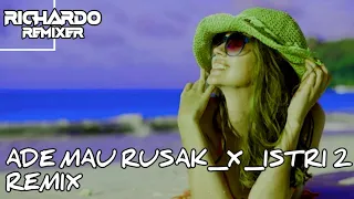 ADE MAU RUSAK X ISTRI 2 REMIX BY RICHARDO REMIXER