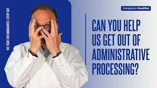 Can You Help Us Get Out of Administrative Processing?
