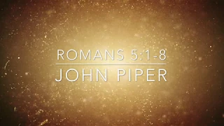 Romans 5:1-8 recited by John Piper (Sermon Jam)