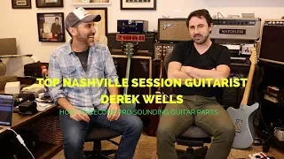 Top Nashville Session Guitarist Derek Wells - Creating Pro Sounding Guitar Parts  - Guitar Lesson