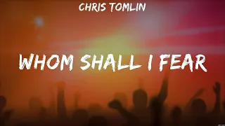 Chris Tomlin - Whom Shall I Fear (Lyrics) Hillsong Worship
