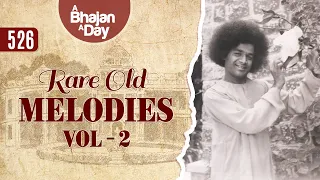 526 - Rare Old Melodies Vol - 2 | Sri Sathya Sai Bhajans