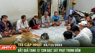 Bản tin 113 online cập nhật ngày 24/12: Bắt quả tang 12 ‘con bạc’ sát phạt trong đêm, thu 120 triệu