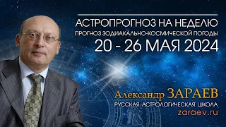 Астропрогноз на неделю с 20 по 26 мая 2024 - от Александра Зараева